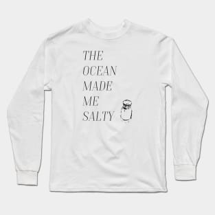 The ocean made me salty. Long Sleeve T-Shirt